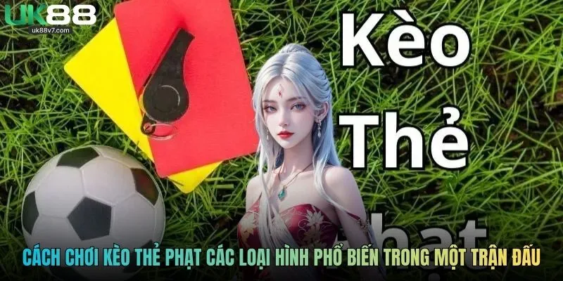 Cách chơi kèo thẻ phạt các loại hình phổ biến trong một trận đấu