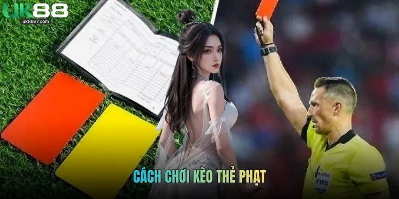 Cách Chơi Kèo Thẻ Phạt Dễ Hiểu Khi Tham Gia Tại UK88