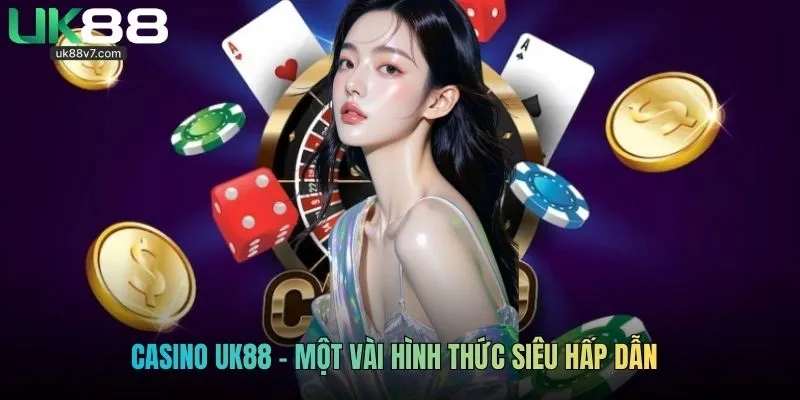 Casino UK88 - Một vài hình thức siêu hấp dẫn