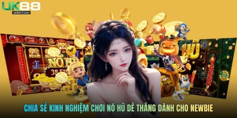 Chia sẻ kinh nghiệm chơi nổ hũ dễ thắng dành cho newbie