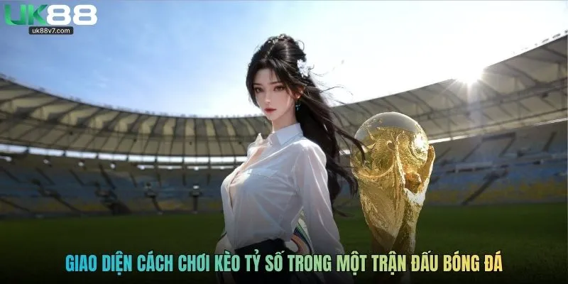 Giao diện cách chơi kèo tỷ số trong một trận đấu bóng đá