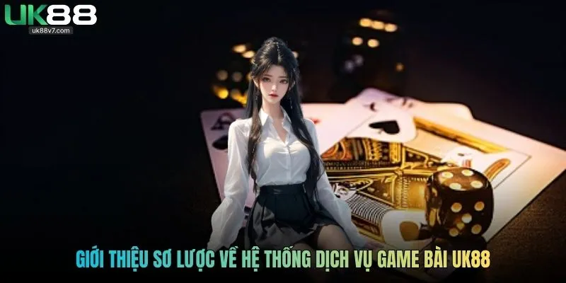 Giới thiệu sơ lược về hệ thống dịch vụ game bài UK88
