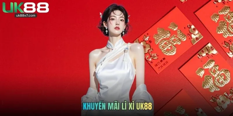 Khuyến Mãi Lì Xì UK88 - Tặng Vốn Ngay Không Cần Nạp