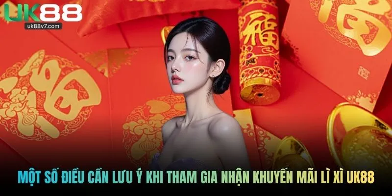Một số điều cần lưu ý khi tham gia nhận​​ khuyến mãi lì xì UK88