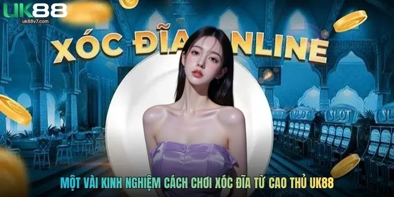 Một vài kinh nghiệm cách chơi xóc đĩa từ cao thủ UK88