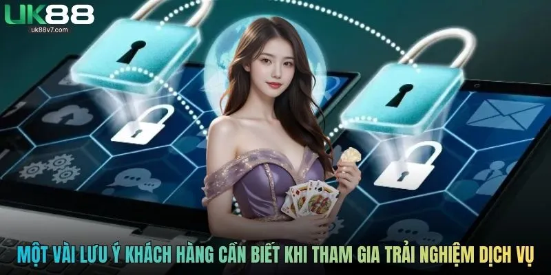 Một vài lưu ý khách hàng cần biết khi tham gia trải nghiệm dịch vụ