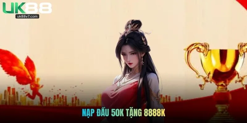 Nạp Đầu 50k Tặng 8888k - Siêu Khuyến Mãi Chỉ Có Tại Uk88