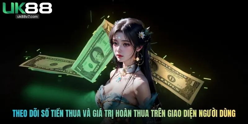 Theo dõi số tiền thua và giá trị hoàn thua trên giao diện người dùng