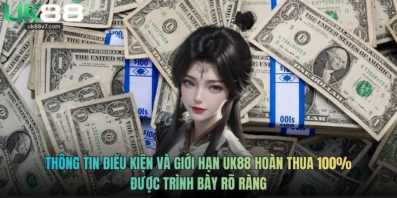 Thông tin điều kiện và giới hạn UK88 hoàn thua 100% được trình bày rõ ràng