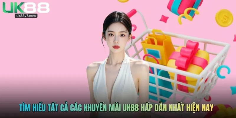 Tìm hiểu tất cả các khuyến mãi UK88 hấp dẫn nhất hiện nay